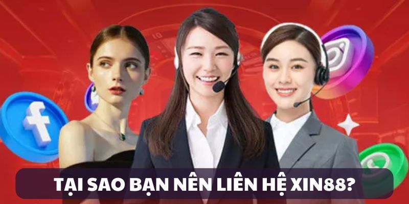 Lý do nên liên hệ XIN88