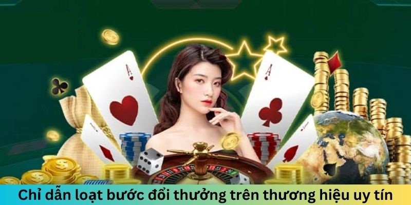 Chỉ dẫn loạt bước đổi thưởng trên thương hiệu uy tín