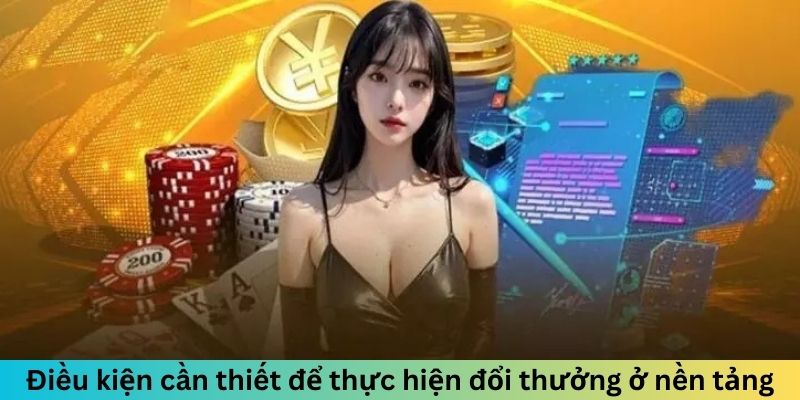 Điều kiện cần thiết để thực hiện đổi thưởng ở nền tảng