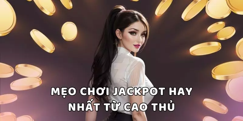 Mẹo chơi jackpot hay nhất từ cao thủ