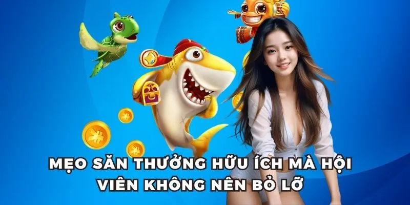 Mẹo săn thưởng hữu ích mà hội viên không nên bỏ lỡ 