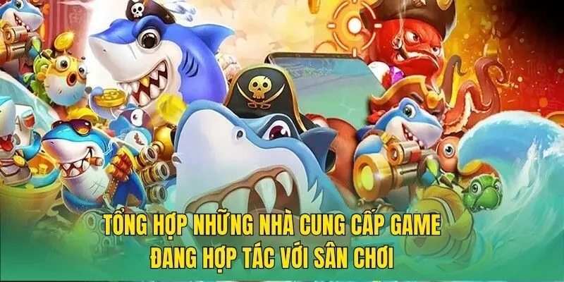 Tổng hợp những nhà cung cấp game đang hợp tác với sân chơi 